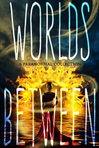 Book Cover for "Worlds Between: A Paranormal Collection"