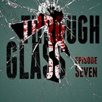Review: Through Glass Episode 7 by Rebecca Ethington